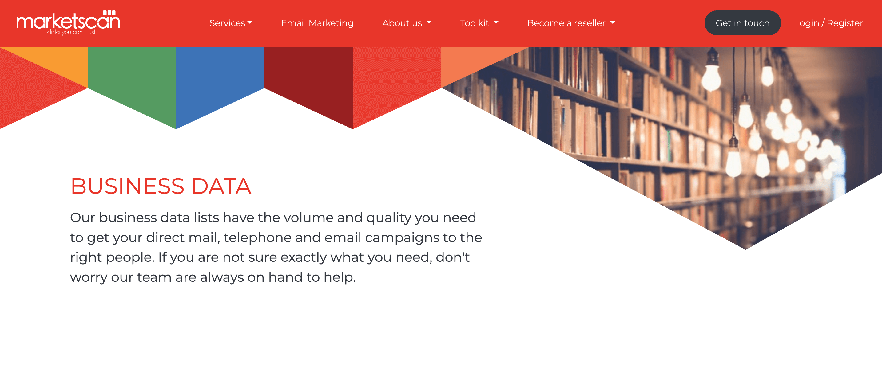 A screenshot from the Marketscan website with the heading 'Business Data' with the following text below 'Our business data lists have the volume and quality you need to get your direct mail, telephone and email campaigns to the right people. If you are not sure exactly what you need, don't worry our team are always on hand to help.'. To the right of this is an image showing multiple light bulbs hanging down from a ceiling with shelves of books behind them.